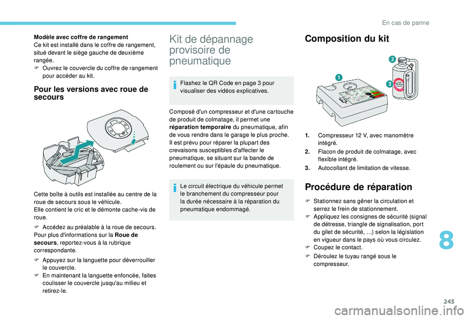 PEUGEOT 5008 2018  Manuel du propriétaire (in French) 243
Modèle avec coffre de rangement
Ce kit est installé dans le coffre de rangement, 
situé devant le siège gauche de deuxième 
rangée.
F 
O
 uvrez le couvercle du coffre de rangement 
pour acc