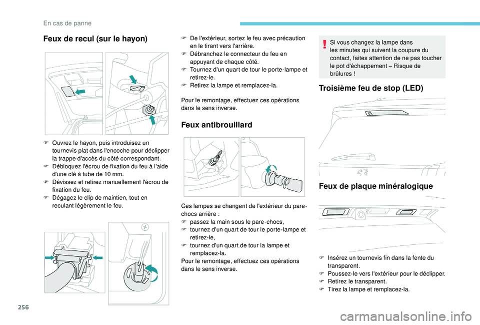 PEUGEOT 5008 2018  Manuel du propriétaire (in French) 256
Feux de recul (sur le hayon)
Pour le remontage, effectuez ces opérations 
dans le sens inverse.
Feux antibrouillard
F Ouvrez le hayon, puis introduisez un tournevis plat dans l'encoche pour d