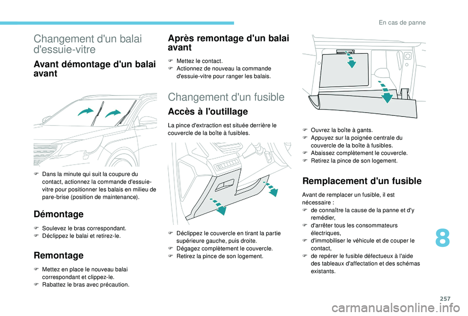 PEUGEOT 5008 2018  Manuel du propriétaire (in French) 257
Changement d'un balai 
d'essuie-vitre
Avant démontage d'un balai 
avant
Démontage
F Soulevez le bras correspondant.
F D éclippez le balai et retirez-le.
Remontage
F Mettez en place 