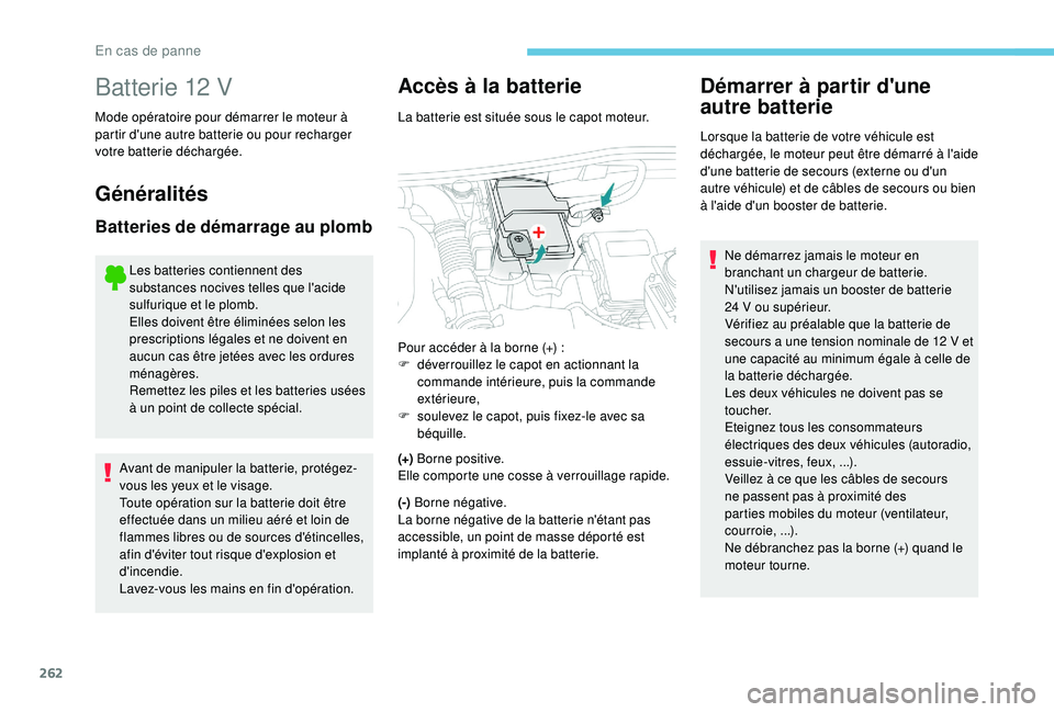 PEUGEOT 5008 2018  Manuel du propriétaire (in French) 262
Batterie 12 V
Mode opératoire pour démarrer le moteur à 
partir d'une autre batterie ou pour recharger 
votre batterie déchargée.
Généralités
Batteries de démarrage au plomb
Les batte
