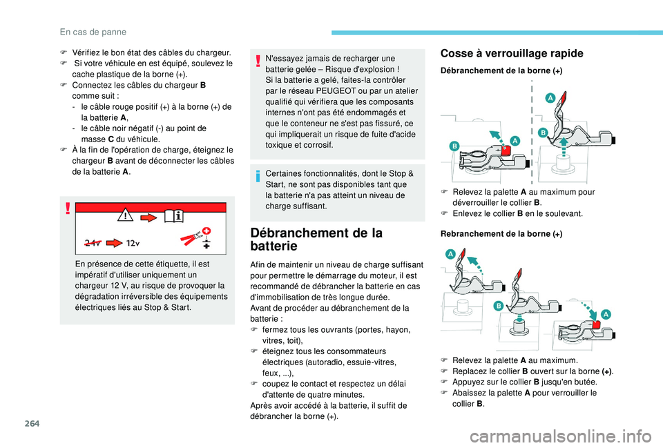 PEUGEOT 5008 2018  Manuel du propriétaire (in French) 264
N'essayez jamais de recharger une 
batterie gelée – Risque d'explosion !
Si la batterie a gelé, faites-la contrôler 
par le réseau PEUGEOT ou par un atelier 
qualifié qui vérifiera
