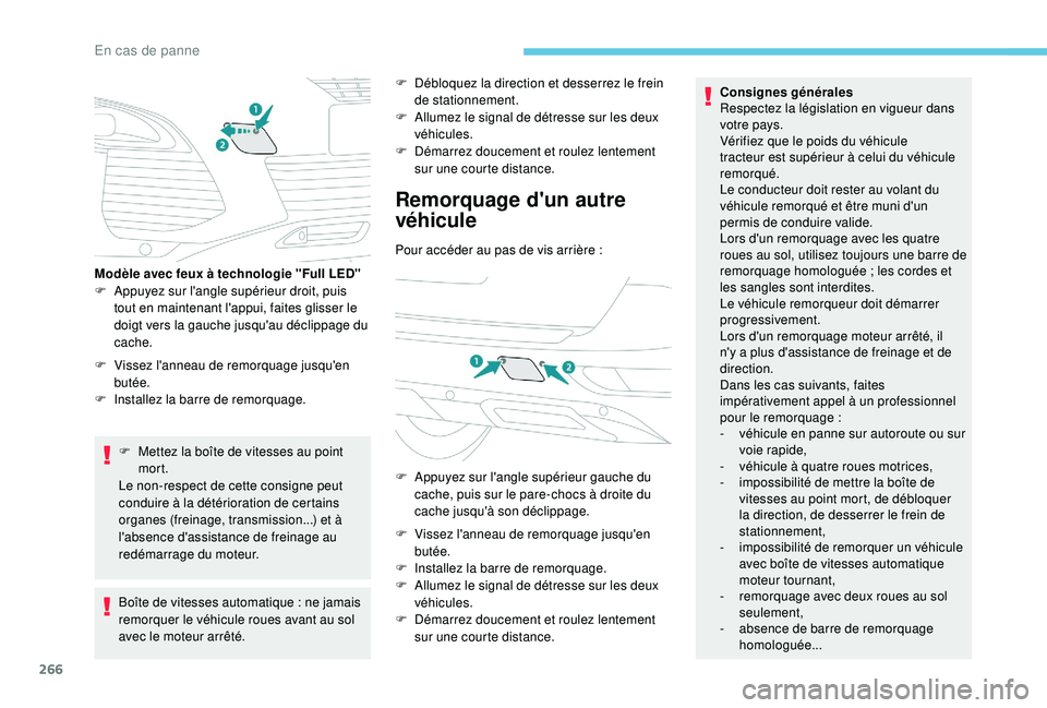 PEUGEOT 5008 2018  Manuel du propriétaire (in French) 266
F Vissez l'anneau de remorquage jusqu'en butée.
F
 
I
 nstallez la barre de remorquage.
F
 
M
 ettez la boîte de vitesses au point 
mort.
Le non-respect de cette consigne peut 
conduire 