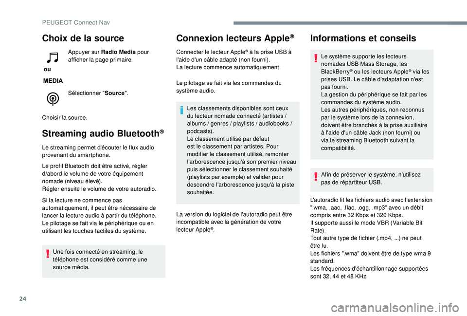 PEUGEOT 5008 2018 Manuel du propriétaire (in French) 24
Choix de la source
ou Appuyer sur Radio Media
pour
afficher la page primaire.
Sélectionner " Source".
Choisir la source.
Streaming audio Bluetooth®
Le streaming permet d'écouter l PEUGEOT 5008 2018 Manuel du propriétaire (in French) 24
Choix de la source
ou Appuyer sur Radio Media
pour
afficher la page primaire.
Sélectionner " Source".
Choisir la source.
Streaming audio Bluetooth®
Le streaming permet d'écouter l