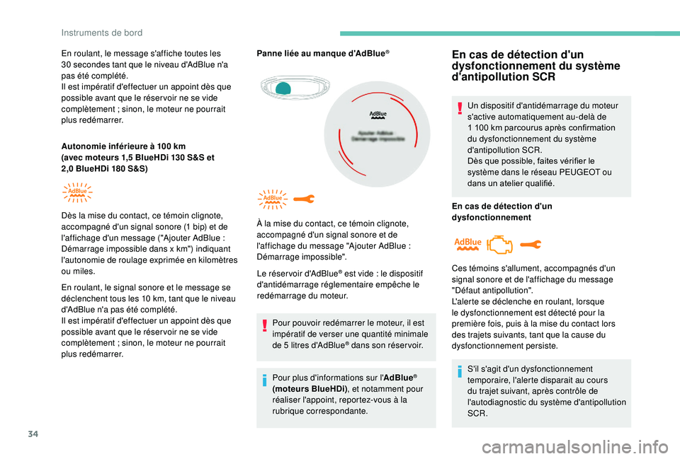 PEUGEOT 5008 2018  Manuel du propriétaire (in French) 34
En roulant, le message s'affiche toutes les 
30  secondes tant que le niveau d'AdBlue n'a 
pas été complété.
Il est impératif d'effectuer un appoint dès que 
possible avant qu