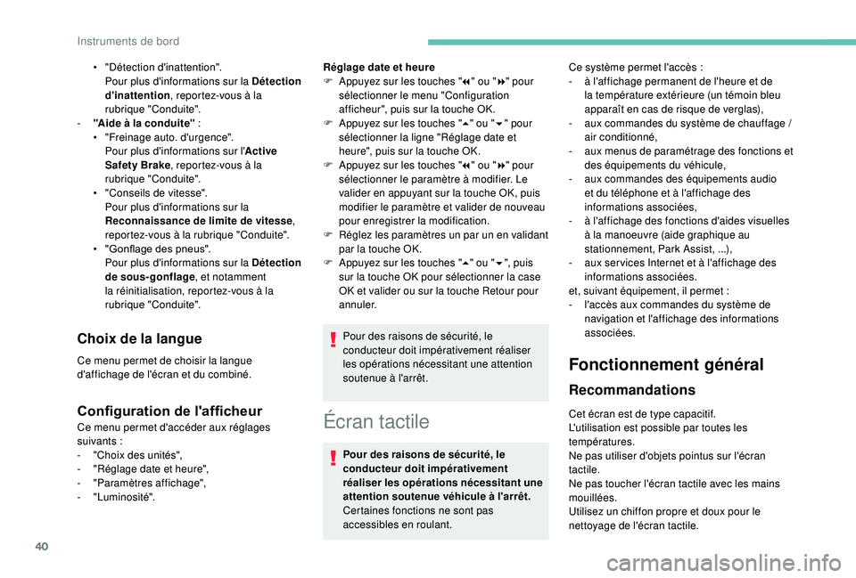 PEUGEOT 5008 2018  Manuel du propriétaire (in French) 40
Écran tactile
Pour des raisons de sécurité, le 
conducteur doit impérativement 
réaliser les opérations nécessitant une 
attention soutenue véhicule à l'arrêt.
Certaines fonctions ne 