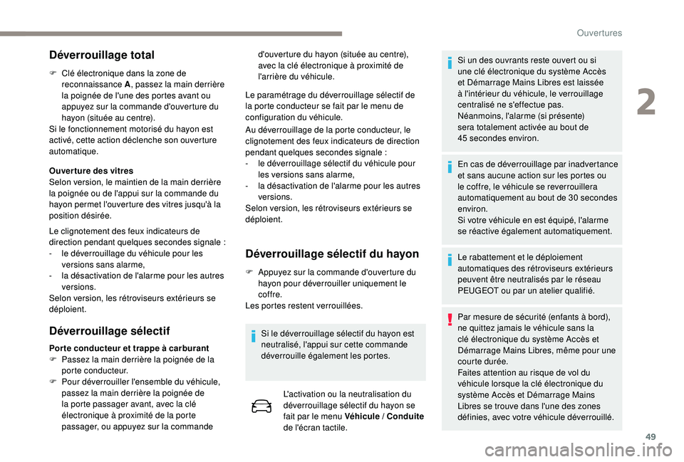 PEUGEOT 5008 2018  Manuel du propriétaire (in French) 49
Déverrouillage total
F Clé électronique dans la zone de reconnaissance A , passez la main derrière 
la poignée de l'une des portes avant ou 
appuyez sur la commande d'ouverture du 
hay