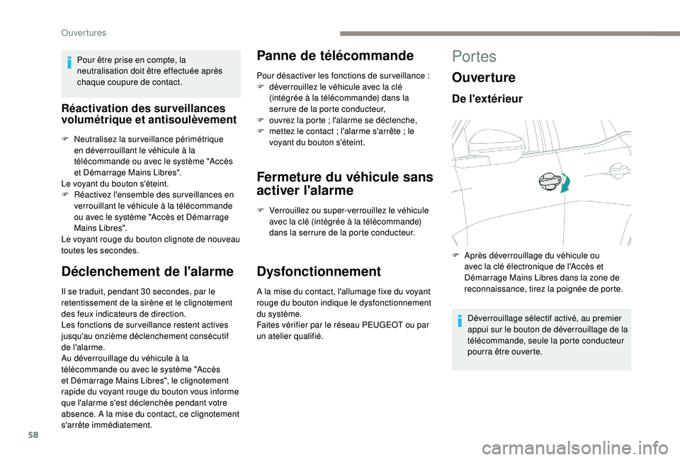 PEUGEOT 5008 2018  Manuel du propriétaire (in French) 58
Pour être prise en compte, la 
neutralisation doit être effectuée après 
chaque coupure de contact.
Réactivation des surveillances 
volumétrique et antisoulèvement
F Neutralisez la surveilla
