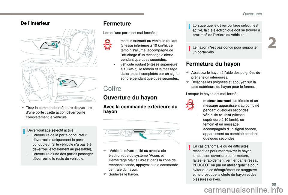 PEUGEOT 5008 2018  Manuel du propriétaire (in French) 59
De l'intérieur
F Tirez la commande intérieure d'ouverture d'une porte   ; cette action déverrouille 
complètement le véhicule.
Déverrouillage sélectif activé
 

:
-
 
l
 'ou