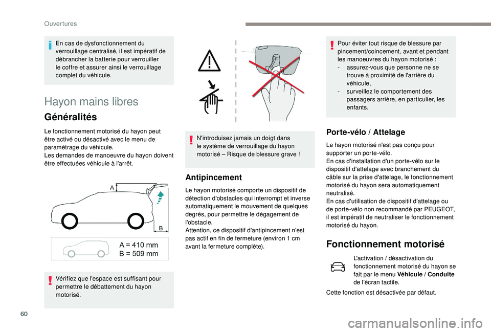 PEUGEOT 5008 2018  Manuel du propriétaire (in French) 60
Hayon mains libres
Généralités
Le fonctionnement motorisé du hayon peut 
être activé ou désactivé avec le menu de 
paramétrage du véhicule.
Les demandes de manoeuvre du hayon doivent 
êt