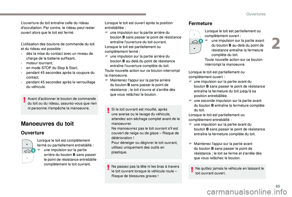 PEUGEOT 5008 2018  Manuel du propriétaire (in French) 65
L'utilisation des boutons de commande du toit 
et du rideau est possible  :
-
 
d
 ès la mise du contact avec un niveau de 
charge de la batterie suffisant,
-
 
m
 oteur tournant,
-
 
e
 n mod