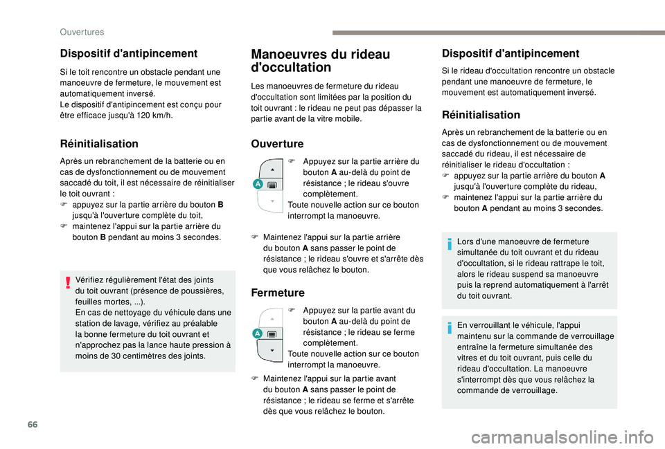 PEUGEOT 5008 2018  Manuel du propriétaire (in French) 66
Dispositif d'antipincement
Si le toit rencontre un obstacle pendant une 
manoeuvre de fermeture, le mouvement est 
automatiquement inversé.
Le dispositif d'antipincement est conçu pour 
