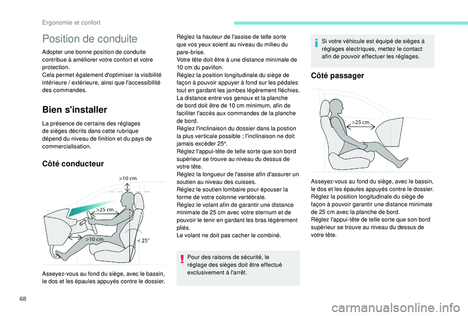 PEUGEOT 5008 2018  Manuel du propriétaire (in French) 68
Position de conduite
Adopter une bonne position de conduite 
contribue à améliorer votre confort et votre 
protection.
Cela permet également d'optimiser la visibilité 
intérieure
 
/ exté