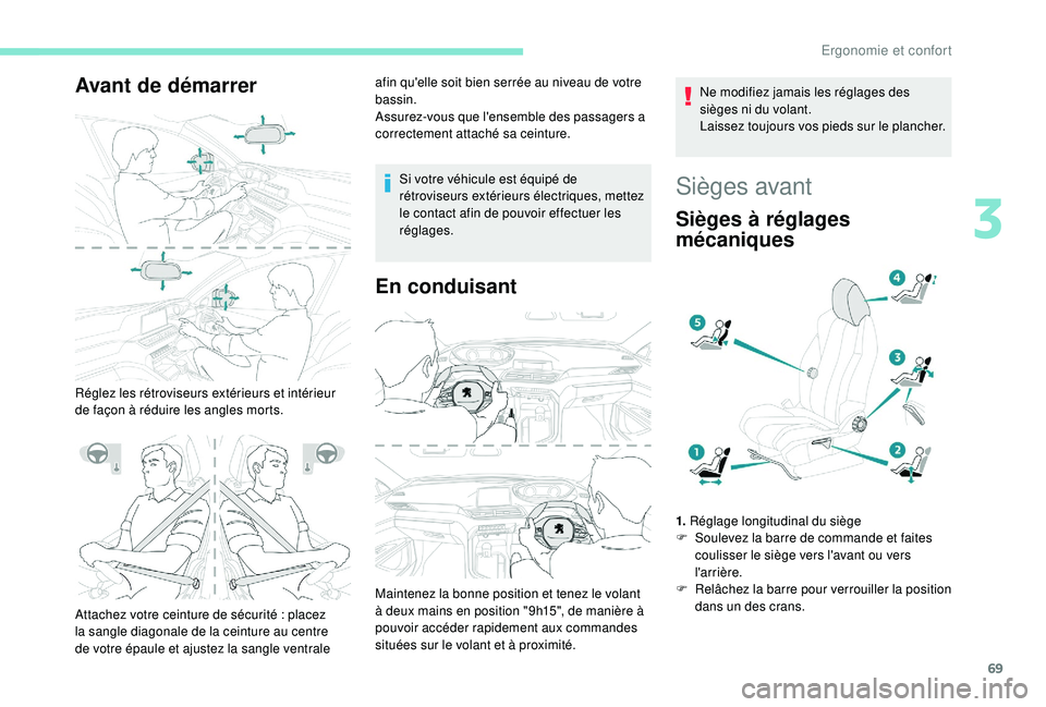 PEUGEOT 5008 2018  Manuel du propriétaire (in French) 69
Avant de démarrer
Réglez les rétroviseurs extérieurs et intérieur 
de façon à réduire les angles morts.afin qu'elle soit bien serrée au niveau de votre 
bassin.
Assurez-vous que l'