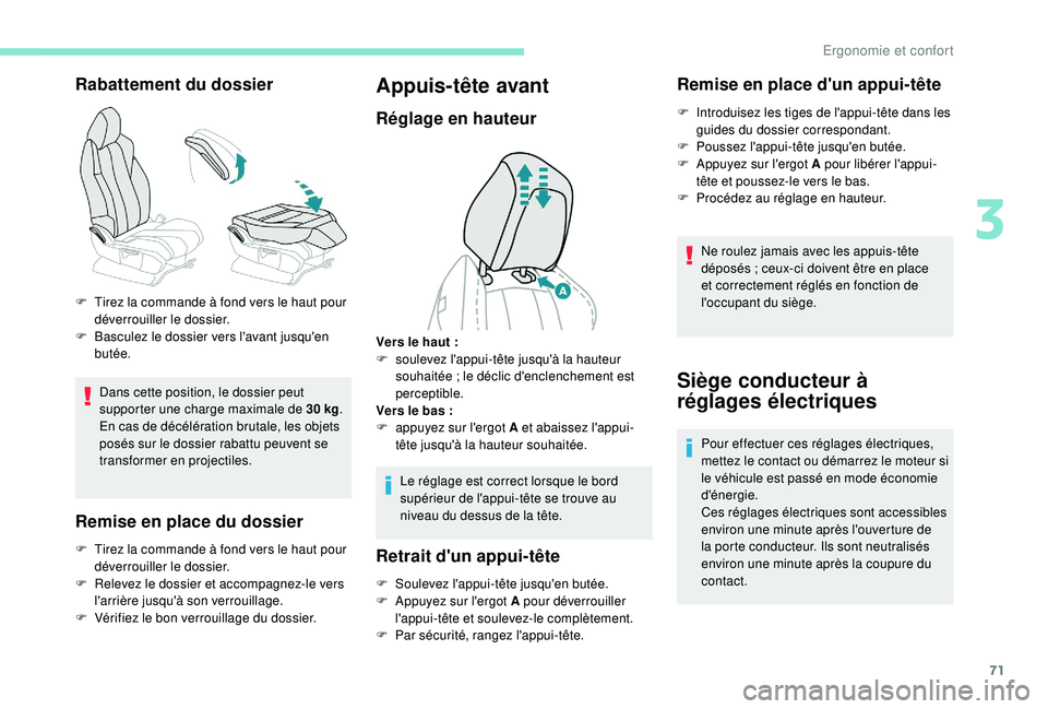 PEUGEOT 5008 2018  Manuel du propriétaire (in French) 71
Rabattement du dossier
Dans cette position, le dossier peut 
supporter une charge maximale de 30  kg.
En cas de décélération brutale, les objets 
posés sur le dossier rabattu peuvent se 
transf