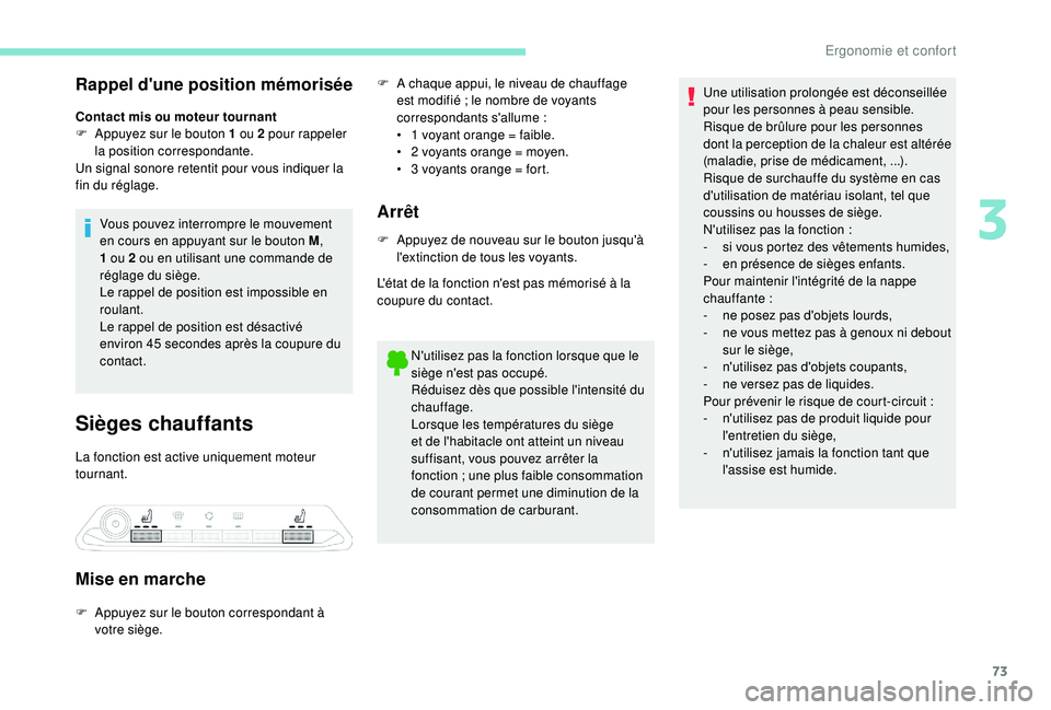 PEUGEOT 5008 2018  Manuel du propriétaire (in French) 73
Rappel d'une position mémorisée
Contact mis ou moteur tournant
F A ppuyez sur le bouton 1 ou 2 pour rappeler 
la position correspondante.
Un signal sonore retentit pour vous indiquer la 
fin 