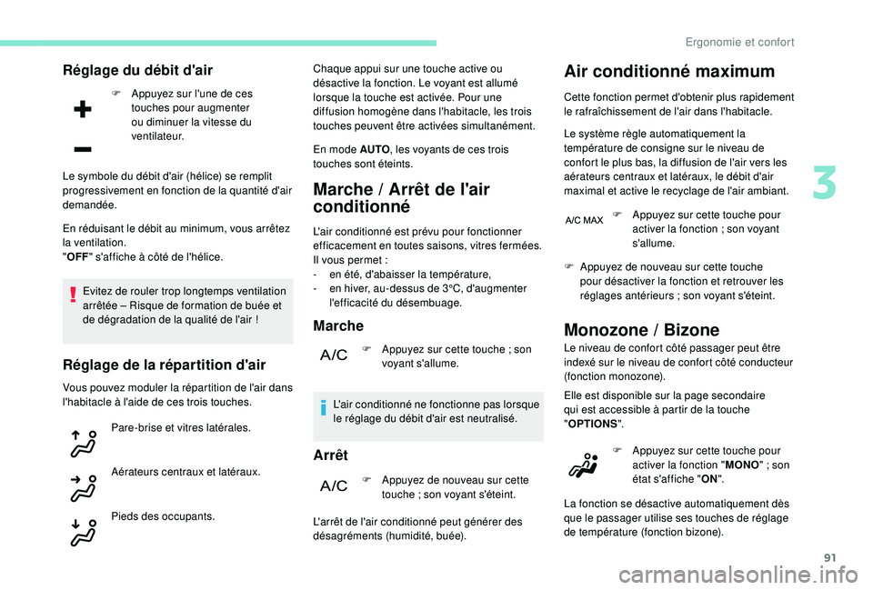 PEUGEOT 5008 2018  Manuel du propriétaire (in French) 91
Réglage du débit d'air
F Appuyez sur l'une de ces touches pour augmenter 
ou diminuer la vitesse du 
ventilateur.
En réduisant le débit au minimum, vous arrêtez 
la ventilation.
" 