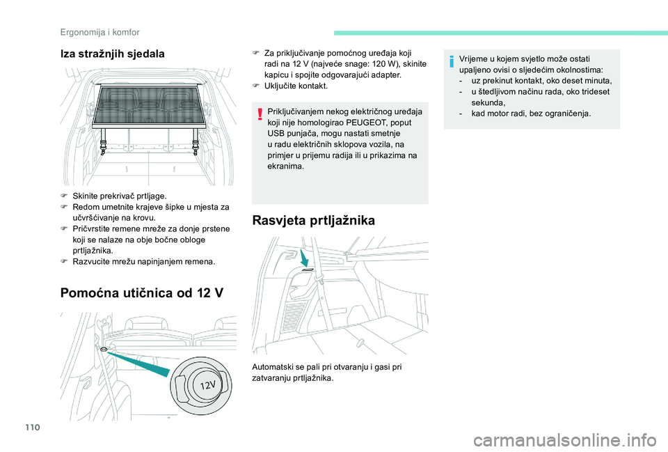 PEUGEOT 5008 2018 Upute Za Rukovanje (in Croatian) 110
Pomoćna utičnica od 12 V
Priključivanjem nekog električnog uređaja
koji nije homologirao PEUGEOT, poput
USB punjača, mogu nastati smetnje
u radu električnih sklopova vozila, na
primjer PEUGEOT 5008 2018 Upute Za Rukovanje (in Croatian) 110
Pomoćna utičnica od 12 V
Priključivanjem nekog električnog uređaja
koji nije homologirao PEUGEOT, poput
USB punjača, mogu nastati smetnje
u radu električnih sklopova vozila, na
primjer