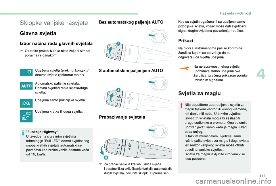 PEUGEOT 5008 2018 Upute Za Rukovanje (in Croatian) 111
Sklopke vanjske rasvjete
Glavna svjetla
Izbor načina rada glavnih svjetala
F Okrenite prsten A kako biste željeni simbol poravnali s oznakom.
Automatsko paljenje svjetala.
Dnevna svjetla/kratk PEUGEOT 5008 2018 Upute Za Rukovanje (in Croatian) 111
Sklopke vanjske rasvjete
Glavna svjetla
Izbor načina rada glavnih svjetala
F Okrenite prsten A kako biste željeni simbol poravnali s oznakom.
Automatsko paljenje svjetala.
Dnevna svjetla/kratk
