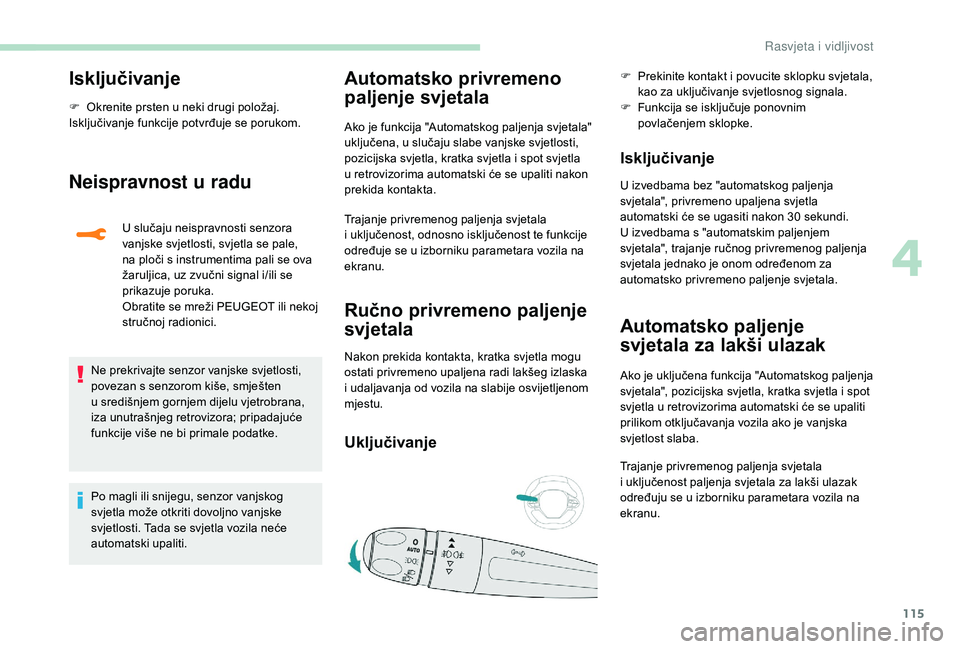 PEUGEOT 5008 2018 Upute Za Rukovanje (in Croatian) 115
Isključivanje
F Okrenite prsten u neki drugi položaj.
Isključivanje funkcije potvrđuje se porukom.
Neispravnost u r adu
U slučaju neispravnosti senzora
vanjske svjetlosti, svjetla se pale, PEUGEOT 5008 2018 Upute Za Rukovanje (in Croatian) 115
Isključivanje
F Okrenite prsten u neki drugi položaj.
Isključivanje funkcije potvrđuje se porukom.
Neispravnost u r adu
U slučaju neispravnosti senzora
vanjske svjetlosti, svjetla se pale,