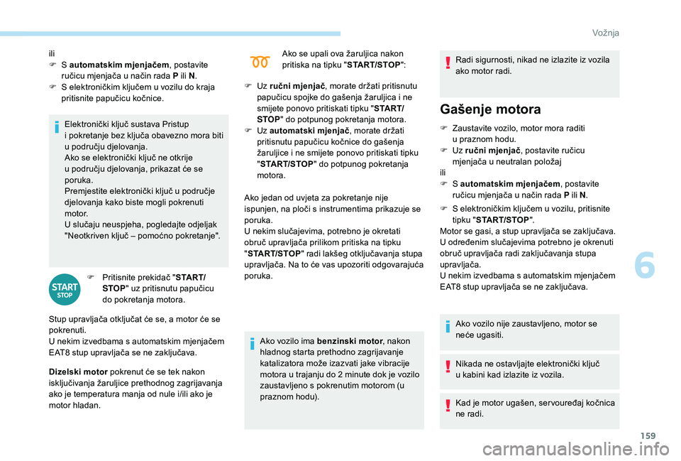 PEUGEOT 5008 2018 Upute Za Rukovanje (in Croatian) 159
Elektronički ključ sustava Pristup
i pokretanje bez ključa obavezno mora biti
u
području djelovanja.
Ako se elektronički ključ ne otkrije
u
području djelovanja, prikazat će se
por PEUGEOT 5008 2018 Upute Za Rukovanje (in Croatian) 159
Elektronički ključ sustava Pristup
i pokretanje bez ključa obavezno mora biti
u
području djelovanja.
Ako se elektronički ključ ne otkrije
u
području djelovanja, prikazat će se
por