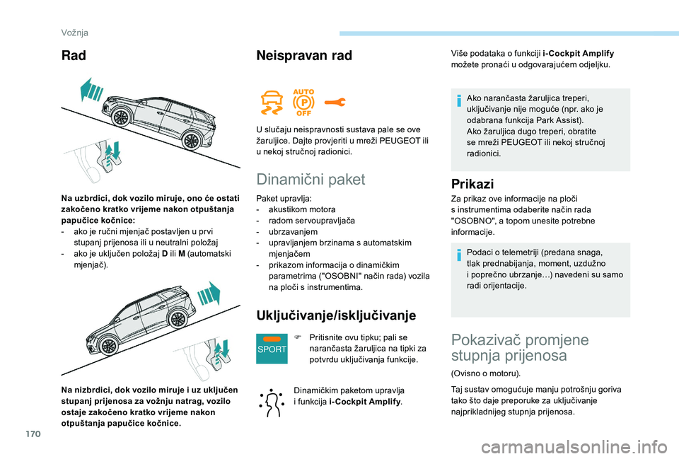 PEUGEOT 5008 2018 Upute Za Rukovanje (in Croatian) 170
SPORT
Na nizbrdici, dok vozilo miruje i uz uključen
s tupanj prijenosa za vožnju natrag, vozilo
ostaje zakočeno kratko vrijeme nakon
otpuštanja papučice kočnice.
Neispravan rad
Dinamični PEUGEOT 5008 2018 Upute Za Rukovanje (in Croatian) 170
SPORT
Na nizbrdici, dok vozilo miruje i uz uključen
s tupanj prijenosa za vožnju natrag, vozilo
ostaje zakočeno kratko vrijeme nakon
otpuštanja papučice kočnice.
Neispravan rad
Dinamični