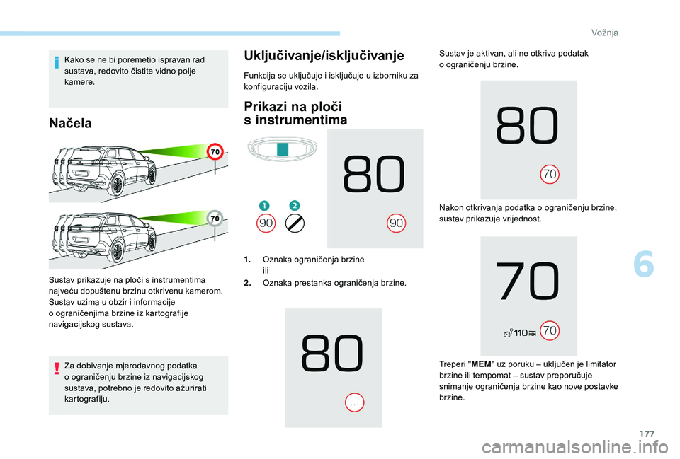PEUGEOT 5008 2018 Upute Za Rukovanje (in Croatian) 177
Kako se ne bi poremetio ispravan rad
sustava, redovito čistite vidno polje
kamere.
Načela
Za dobivanje mjerodavnog podatka
o ograničenju brzine iz navigacijskog
sustava, potrebno je redovi PEUGEOT 5008 2018 Upute Za Rukovanje (in Croatian) 177
Kako se ne bi poremetio ispravan rad
sustava, redovito čistite vidno polje
kamere.
Načela
Za dobivanje mjerodavnog podatka
o ograničenju brzine iz navigacijskog
sustava, potrebno je redovi