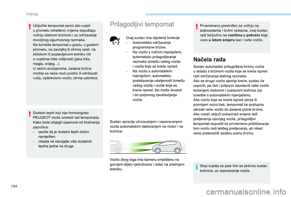 PEUGEOT 5008 2018 Upute Za Rukovanje (in Croatian) 184
Uključite tempomat samo ako uvjeti
u prometu određeno vrijeme dopuštaju
vožnju stalnom brzinom i
uz održavanje
dovoljnog sigurnosnog razmaka.
Ne koristite tempomat u
gradu, u gustom
PEUGEOT 5008 2018 Upute Za Rukovanje (in Croatian) 184
Uključite tempomat samo ako uvjeti
u prometu određeno vrijeme dopuštaju
vožnju stalnom brzinom i
uz održavanje
dovoljnog sigurnosnog razmaka.
Ne koristite tempomat u
gradu, u gustom