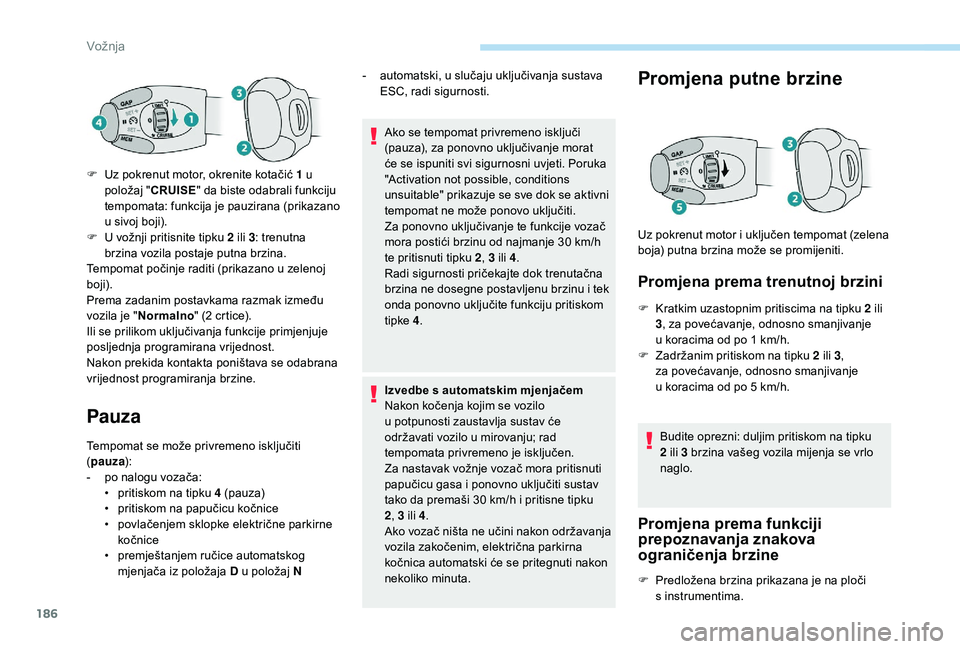 PEUGEOT 5008 2018 Upute Za Rukovanje (in Croatian) 186
Pauza
Tempomat se može privremeno isključiti
(pauza ):
-
p
o nalogu vozača:
•
p
ritiskom na tipku 4 (pauza)
•
p
ritiskom na papučicu kočnice
•
p
ovlačenjem sklopke elekt PEUGEOT 5008 2018 Upute Za Rukovanje (in Croatian) 186
Pauza
Tempomat se može privremeno isključiti
(pauza ):
-
p
o nalogu vozača:
•
p
ritiskom na tipku 4 (pauza)
•
p
ritiskom na papučicu kočnice
•
p
ovlačenjem sklopke elekt