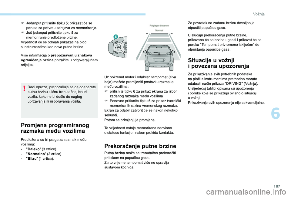PEUGEOT 5008 2018 Upute Za Rukovanje (in Croatian) 187
Više informacija o prepoznavanju znakova
ogra ničenja brzine potražite u
odgovarajućem
odjeljku. F
J
edanput pritisnite tipku 5
; prikazat će se
poruka za potvrdu zahtjeva za memorir PEUGEOT 5008 2018 Upute Za Rukovanje (in Croatian) 187
Više informacija o prepoznavanju znakova
ogra ničenja brzine potražite u
odgovarajućem
odjeljku. F
J
edanput pritisnite tipku 5
; prikazat će se
poruka za potvrdu zahtjeva za memorir