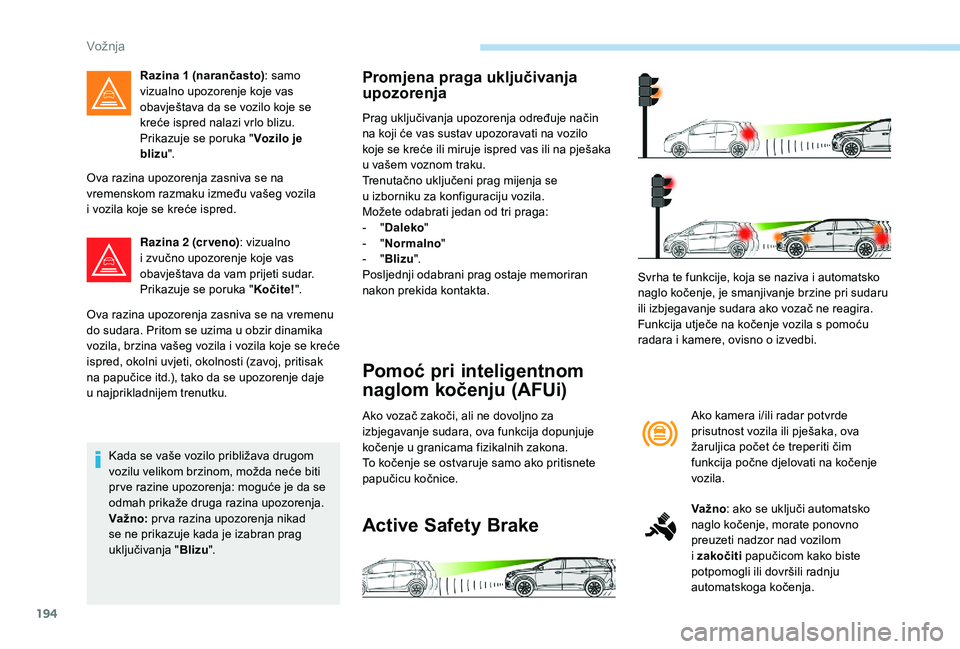 PEUGEOT 5008 2018 Upute Za Rukovanje (in Croatian) 194
Ova razina upozorenja zasniva se na
vremenskom razmaku između vašeg vozila
i vozila koje se kreće ispred.
Razina 2
(cr veno): vizualno
i
zvučno upozorenje koje vas
obavještava da vam PEUGEOT 5008 2018 Upute Za Rukovanje (in Croatian) 194
Ova razina upozorenja zasniva se na
vremenskom razmaku između vašeg vozila
i vozila koje se kreće ispred.
Razina 2
(cr veno): vizualno
i
zvučno upozorenje koje vas
obavještava da vam