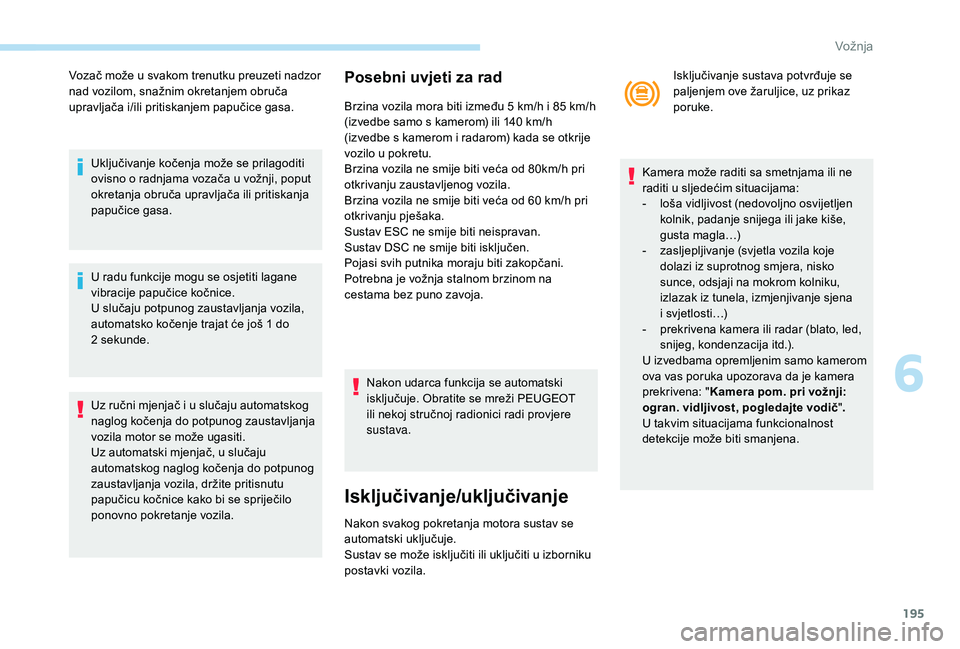 PEUGEOT 5008 2018 Upute Za Rukovanje (in Croatian) 195
Vozač može u svakom trenutku preuzeti nadzor
n ad vozilom, snažnim okretanjem obruča
upravljača i/ili pritiskanjem papučice gasa.
Uključivanje kočenja može se prilagoditi
ovisno o
ra PEUGEOT 5008 2018 Upute Za Rukovanje (in Croatian) 195
Vozač može u svakom trenutku preuzeti nadzor
n ad vozilom, snažnim okretanjem obruča
upravljača i/ili pritiskanjem papučice gasa.
Uključivanje kočenja može se prilagoditi
ovisno o
ra