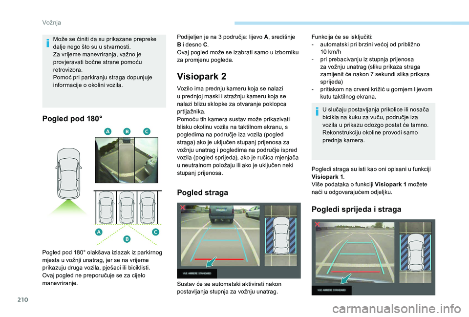 PEUGEOT 5008 2018 Upute Za Rukovanje (in Croatian) 210
Pogled pod 180°
Visiopark 2
Vozilo ima prednju kameru koja se nalazi
u prednjoj maski i stražnju kameru koja se
nalazi blizu sklopke za otvaranje poklopca
prtljažnika.
Pomoću tih kamera PEUGEOT 5008 2018 Upute Za Rukovanje (in Croatian) 210
Pogled pod 180°
Visiopark 2
Vozilo ima prednju kameru koja se nalazi
u prednjoj maski i stražnju kameru koja se
nalazi blizu sklopke za otvaranje poklopca
prtljažnika.
Pomoću tih kamera