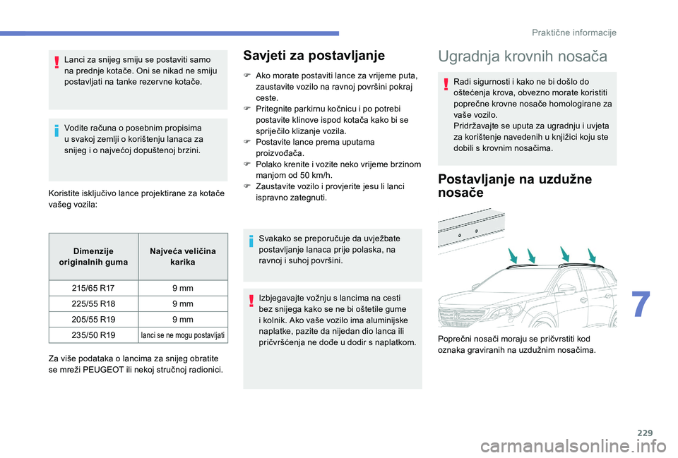 PEUGEOT 5008 2018 Upute Za Rukovanje (in Croatian) 229
Lanci za snijeg smiju se postaviti samo
na prednje kotače. Oni se nikad ne smiju
postavljati na tanke rezer vne kotače.
Vodite računa o posebnim propisima
u
svakoj zemlji o korištenju PEUGEOT 5008 2018 Upute Za Rukovanje (in Croatian) 229
Lanci za snijeg smiju se postaviti samo
na prednje kotače. Oni se nikad ne smiju
postavljati na tanke rezer vne kotače.
Vodite računa o posebnim propisima
u
svakoj zemlji o korištenju