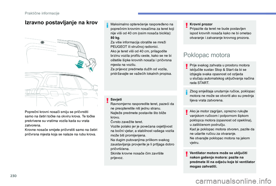 PEUGEOT 5008 2018 Upute Za Rukovanje (in Croatian) 230
Izravno postavljanje na krov
Poprečni krovni nosači smiju se pričvrstiti
samo na četiri točke na okviru krova. Te točke
prekrivene su vratima vozila kada su vrata
zatvorena.
Krovne nosač PEUGEOT 5008 2018 Upute Za Rukovanje (in Croatian) 230
Izravno postavljanje na krov
Poprečni krovni nosači smiju se pričvrstiti
samo na četiri točke na okviru krova. Te točke
prekrivene su vratima vozila kada su vrata
zatvorena.
Krovne nosač