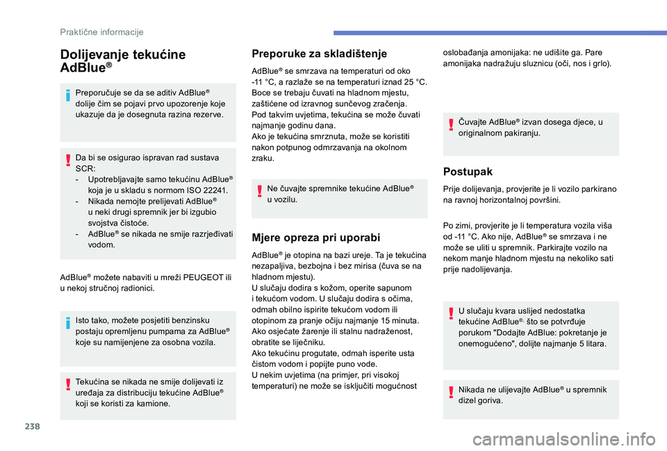 PEUGEOT 5008 2018 Upute Za Rukovanje (in Croatian) 238
Dolijevanje tekućine
AdBlue®
Preporučuje se da se aditiv AdBlue®
dolije čim se pojavi pr vo upozorenje koje
ukazuje da je dosegnuta razina rezer ve.
Da bi se osigurao ispravan rad sustava PEUGEOT 5008 2018 Upute Za Rukovanje (in Croatian) 238
Dolijevanje tekućine
AdBlue®
Preporučuje se da se aditiv AdBlue®
dolije čim se pojavi pr vo upozorenje koje
ukazuje da je dosegnuta razina rezer ve.
Da bi se osigurao ispravan rad sustava
