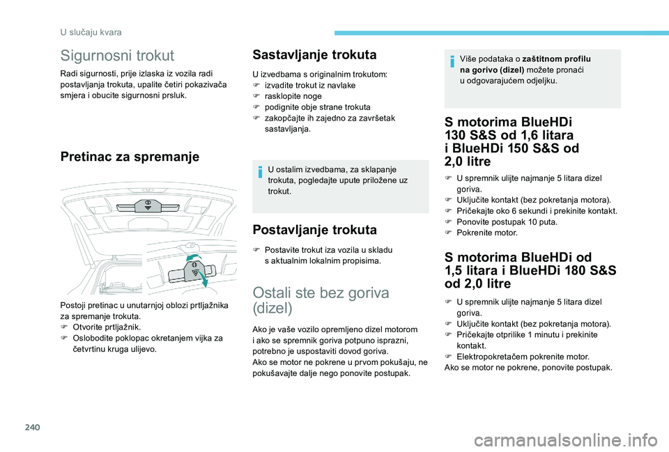 PEUGEOT 5008 2018  Upute Za Rukovanje (in Croatian) 240
Sigurnosni trokut
Radi sigurnosti, prije izlaska iz vozila radi 
postavljanja trokuta, upalite četiri pokazivača 
smjera i  obucite sigurnosni prsluk.
Pretinac za spremanje Sastavljanje trokuta
