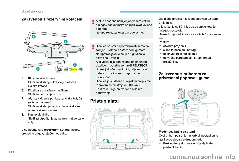PEUGEOT 5008 2018  Upute Za Rukovanje (in Croatian) 242
Za izvedbu s rezervnim kotačem:
Više podataka o rezervnom kotaču m ožete 
pronaći u   odgovarajućem odjeljku. Alat je posebno namijenjen vašem vozilu 
a
  njegov sastav može se razlikovati