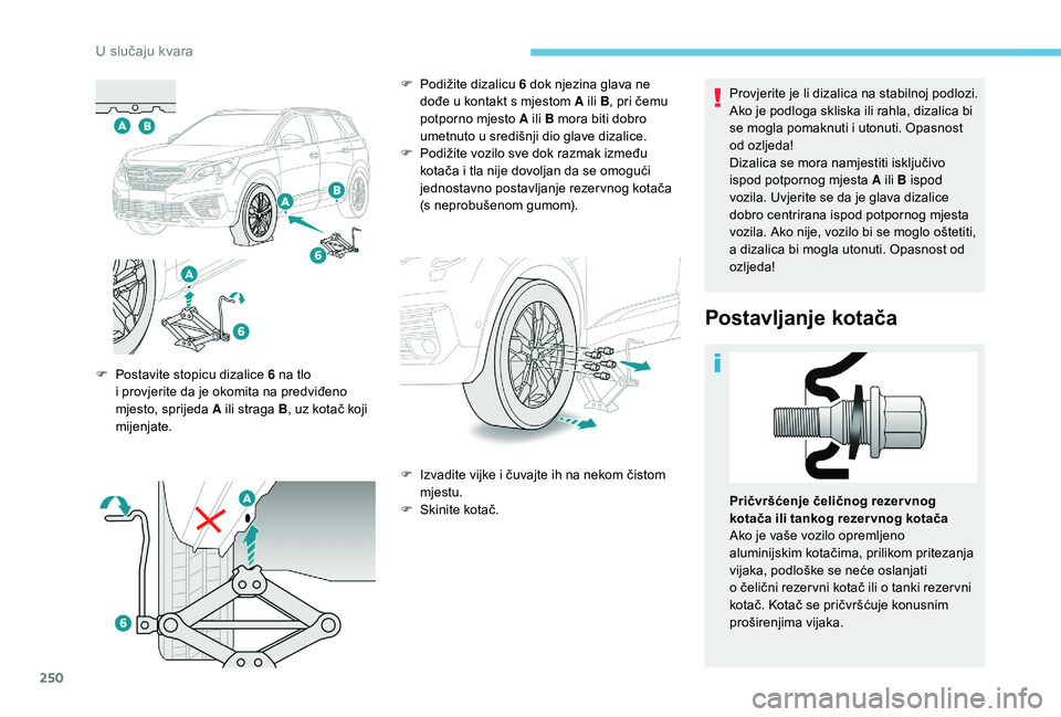 PEUGEOT 5008 2018 Upute Za Rukovanje (in Croatian) 250
Provjerite je li dizalica na stabilnoj podlozi.
Ako je podloga skliska ili rahla, dizalica bi
se mogla pomaknuti i utonuti. Opasnost
od ozljeda!
Dizalica se mora namjestiti isključivo
ispod PEUGEOT 5008 2018 Upute Za Rukovanje (in Croatian) 250
Provjerite je li dizalica na stabilnoj podlozi.
Ako je podloga skliska ili rahla, dizalica bi
se mogla pomaknuti i utonuti. Opasnost
od ozljeda!
Dizalica se mora namjestiti isključivo
ispod