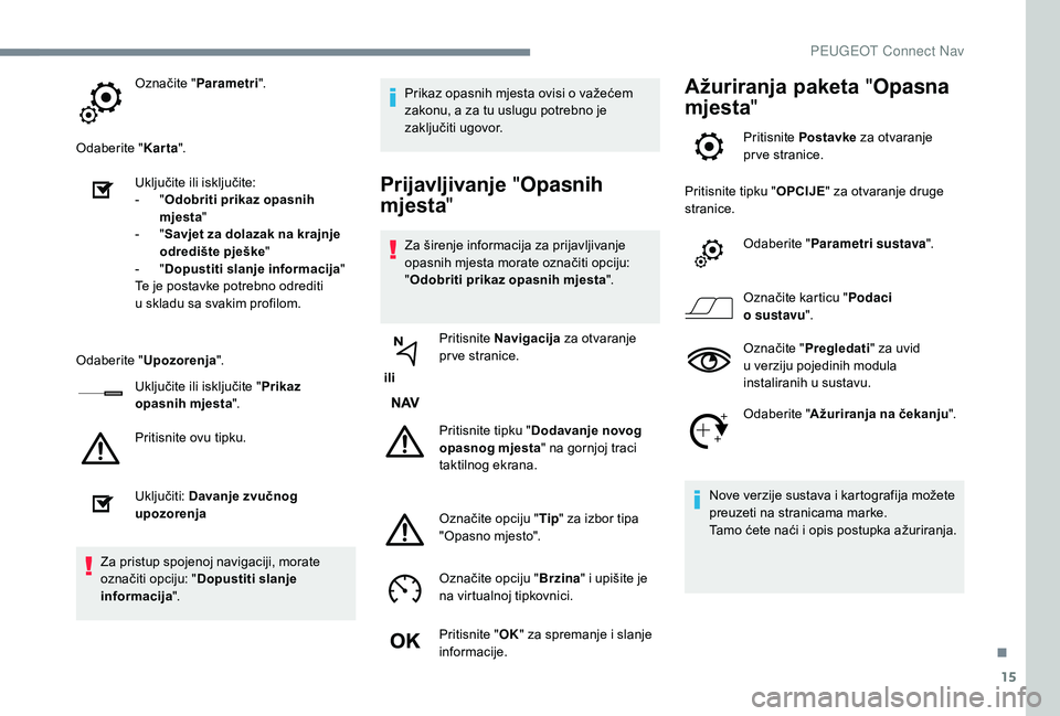 PEUGEOT 5008 2018 Upute Za Rukovanje (in Croatian) 15
Označite "Parametri ".
Odaberite " Karta".
Uključite ili isključite:
-
" O
dobriti prikaz opasnih
mjesta "
-
" S
avjet za dolazak na krajnje
odredište pješk PEUGEOT 5008 2018 Upute Za Rukovanje (in Croatian) 15
Označite "Parametri ".
Odaberite " Karta".
Uključite ili isključite:
-
" O
dobriti prikaz opasnih
mjesta "
-
" S
avjet za dolazak na krajnje
odredište pješk