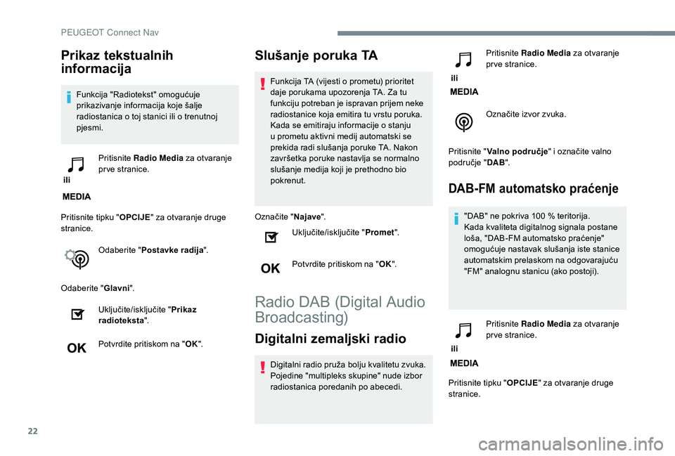 PEUGEOT 5008 2018 Upute Za Rukovanje (in Croatian) 22
Prikaz tekstualnih
informacija
Funkcija "Radiotekst" omogućuje
prikazivanje informacija koje šalje
radiostanica o toj stanici ili o trenutnoj
pjesmi.
ili Pritisnite
Radio Media PEUGEOT 5008 2018 Upute Za Rukovanje (in Croatian) 22
Prikaz tekstualnih
informacija
Funkcija "Radiotekst" omogućuje
prikazivanje informacija koje šalje
radiostanica o toj stanici ili o trenutnoj
pjesmi.
ili Pritisnite
Radio Media