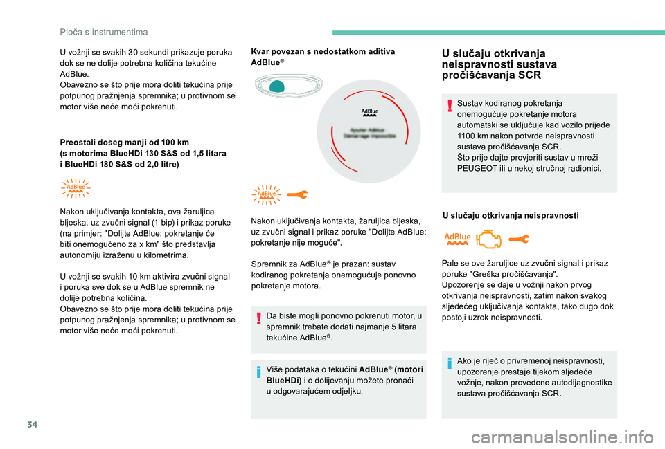 PEUGEOT 5008 2018  Upute Za Rukovanje (in Croatian) 34
U vožnji se svakih 30 sekundi prikazuje poruka 
d ok se ne dolije potrebna količina tekućine 
AdBlue.
Obavezno se što prije mora doliti tekućina prije 
potpunog pražnjenja spremnika; u protiv