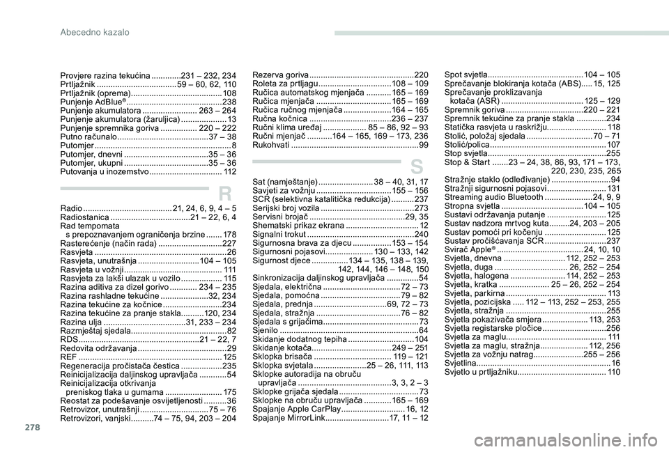 PEUGEOT 5008 2018  Upute Za Rukovanje (in Croatian) 278
SSat (namještanje) ........................38   –   40, 31, 17
Savjeti za vožnju   ................................. 155
  –   156
SCR (selektivna katalitička redukcija)
  ..........237
Ser