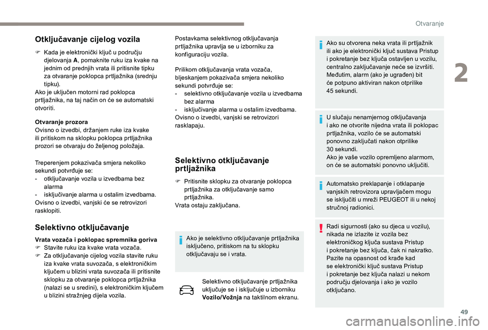 PEUGEOT 5008 2018 Upute Za Rukovanje (in Croatian) 49
Otključavanje cijelog vozila
F Kada je elektronički ključ u području
djelovanja A , pomaknite ruku iza kvake na
jednim od prednjih vrata ili pritisnite tipku
za otvaranje poklopca prtljažn PEUGEOT 5008 2018 Upute Za Rukovanje (in Croatian) 49
Otključavanje cijelog vozila
F Kada je elektronički ključ u području
djelovanja A , pomaknite ruku iza kvake na
jednim od prednjih vrata ili pritisnite tipku
za otvaranje poklopca prtljažn