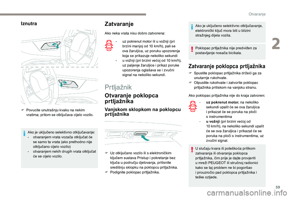 PEUGEOT 5008 2018 Upute Za Rukovanje (in Croatian) 59
Iznutra
F Povucite unutrašnju kvaku na nekim vratima; pritom se otključava cijelo vozilo.
Ako je uključeno selektivno otključavanje:
-
o
tvaranjem vrata vozača otključat će
se samo ta vr PEUGEOT 5008 2018 Upute Za Rukovanje (in Croatian) 59
Iznutra
F Povucite unutrašnju kvaku na nekim vratima; pritom se otključava cijelo vozilo.
Ako je uključeno selektivno otključavanje:
-
o
tvaranjem vrata vozača otključat će
se samo ta vr