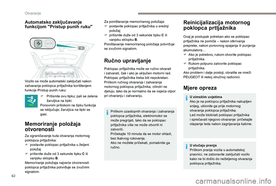 PEUGEOT 5008 2018 Upute Za Rukovanje (in Croatian) 62
Automatsko zaključavanje
funkcijom "Pristup punih ruku"
F Pritisnite ovu tipku; pali se zelena žaruljica na tipki.
Ponovnim pritiskom na tipku funkcija
se isključuje; žaruljica na tip PEUGEOT 5008 2018 Upute Za Rukovanje (in Croatian) 62
Automatsko zaključavanje
funkcijom "Pristup punih ruku"
F Pritisnite ovu tipku; pali se zelena žaruljica na tipki.
Ponovnim pritiskom na tipku funkcija
se isključuje; žaruljica na tip