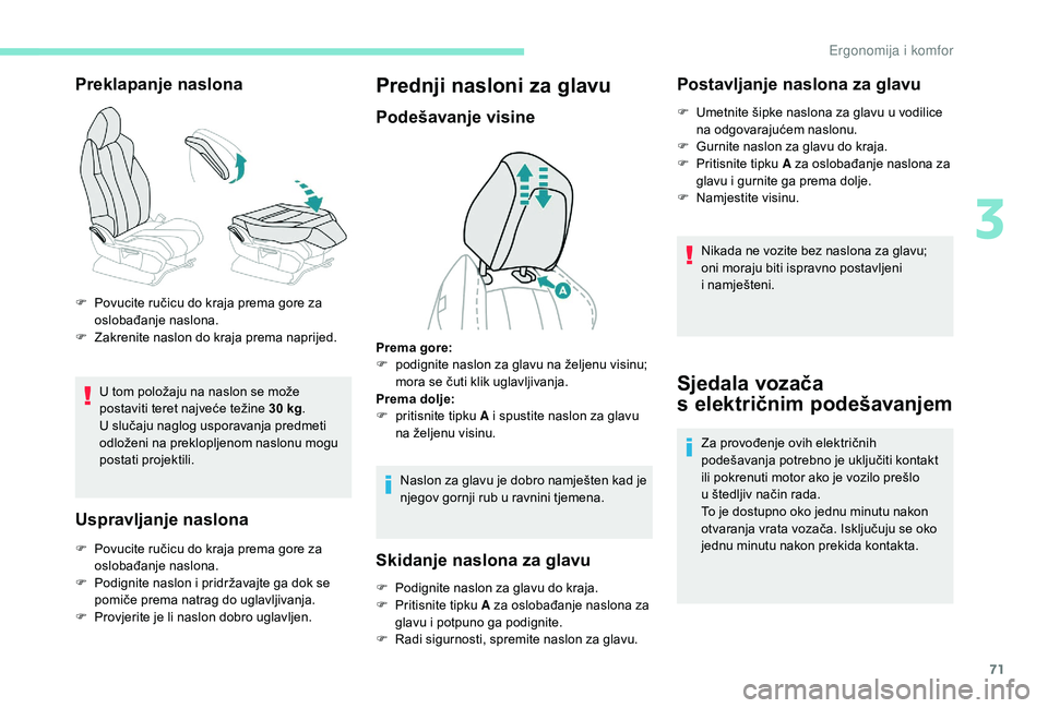 PEUGEOT 5008 2018 Upute Za Rukovanje (in Croatian) 71
Preklapanje naslona
U tom položaju na naslon se može
postaviti teret najveće težine 30 kg.
U slučaju naglog usporavanja predmeti
odloženi na preklopljenom naslonu mogu
postati projektili. PEUGEOT 5008 2018 Upute Za Rukovanje (in Croatian) 71
Preklapanje naslona
U tom položaju na naslon se može
postaviti teret najveće težine 30 kg.
U slučaju naglog usporavanja predmeti
odloženi na preklopljenom naslonu mogu
postati projektili.