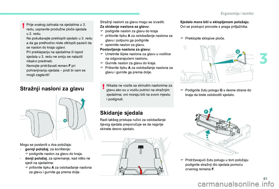 PEUGEOT 5008 2018 Upute Za Rukovanje (in Croatian) 81
Stražnji nasloni za glavu
Prije svakog zahvata na sjedalima u 3.
r edu, uspravite produžne ploče sjedala
u
2. redu.
Ne pokušavajte preklopiti sjedalo u
3. redu
a
da ga prethodno niste PEUGEOT 5008 2018 Upute Za Rukovanje (in Croatian) 81
Stražnji nasloni za glavu
Prije svakog zahvata na sjedalima u 3.
r edu, uspravite produžne ploče sjedala
u
2. redu.
Ne pokušavajte preklopiti sjedalo u
3. redu
a
da ga prethodno niste