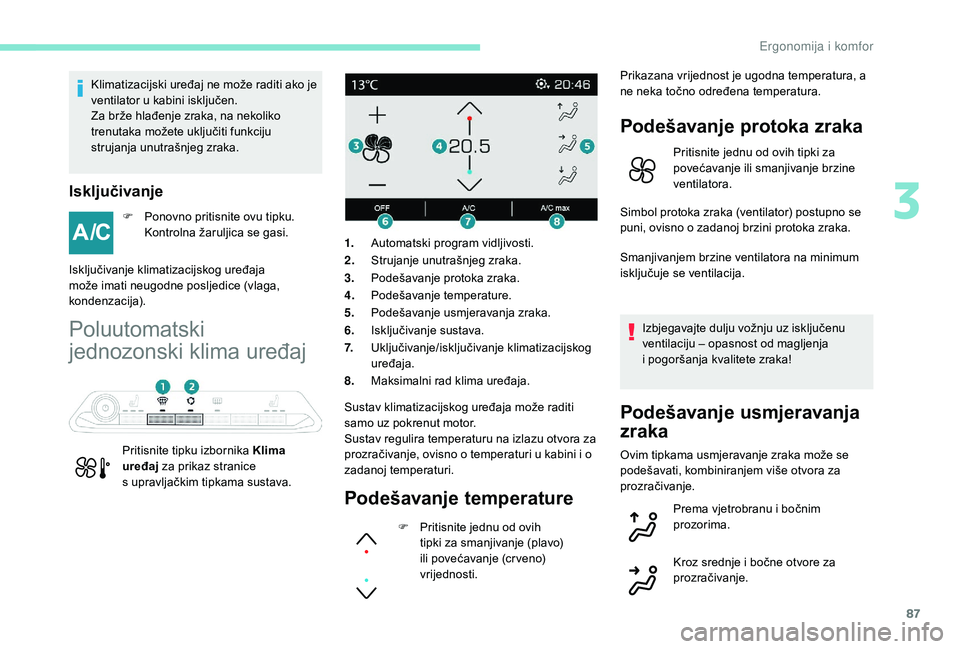 PEUGEOT 5008 2018 Upute Za Rukovanje (in Croatian) 87
Klimatizacijski uređaj ne može raditi ako je
ventilator u kabini isključen.
Za brže hlađenje zraka, na nekoliko
trenutaka možete uključiti funkciju
strujanja unutrašnjeg zraka.
Isključ PEUGEOT 5008 2018 Upute Za Rukovanje (in Croatian) 87
Klimatizacijski uređaj ne može raditi ako je
ventilator u kabini isključen.
Za brže hlađenje zraka, na nekoliko
trenutaka možete uključiti funkciju
strujanja unutrašnjeg zraka.
Isključ