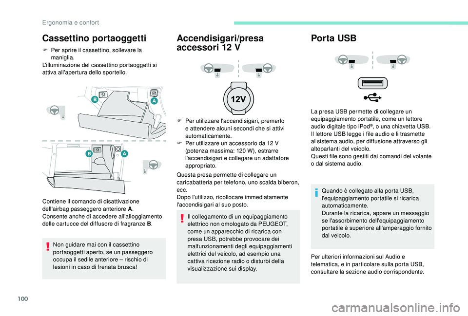 PEUGEOT 5008 2018  Manuale duso (in Italian) 100
Cassettino portaoggetti
F Per aprire il cassettino, sollevare la maniglia.
L'illuminazione del cassettino portaoggetti si 
attiva all'apertura dello sportello.
Contiene il comando di disat