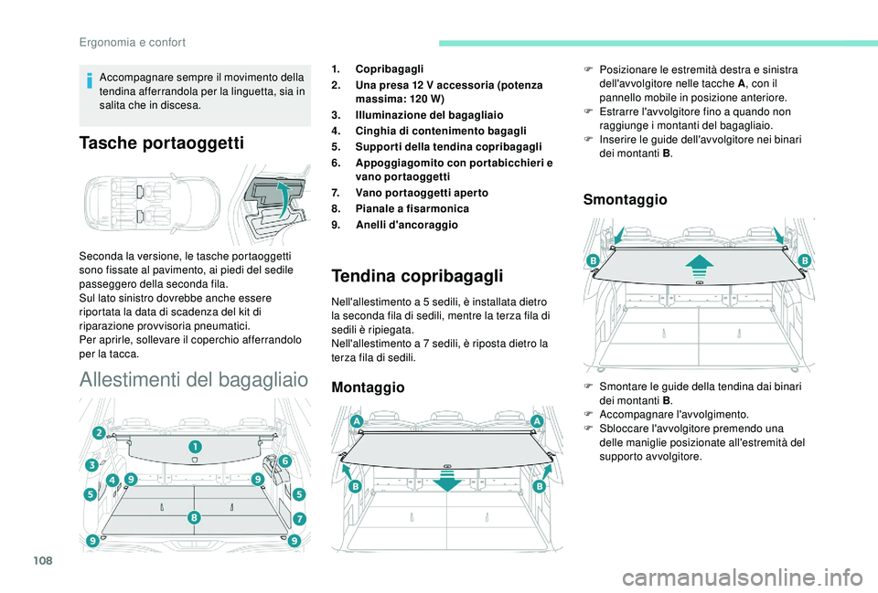 PEUGEOT 5008 2018  Manuale duso (in Italian) 108
Accompagnare sempre il movimento della 
tendina afferrandola per la linguetta, sia in 
salita che in discesa.
Tasche portaoggetti
Seconda la versione, le tasche portaoggetti 
sono fissate al pavim